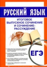 ЕГЭ. Русский язык. Итоговое выпускное сочинение и сочинение-рассуждение.