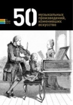 50 музыкальных произведений, изменивших искусство. Составлял - Токарев Г.