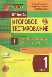 Итоговое тестирование. Математика. Русский язык. 1 класс - Голубь В.Т.