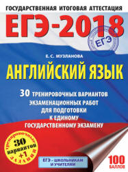 ЕГЭ 2018. Английский язык. 30 тренировочных вариантов экзаменационных работ - Музланова Е.С.